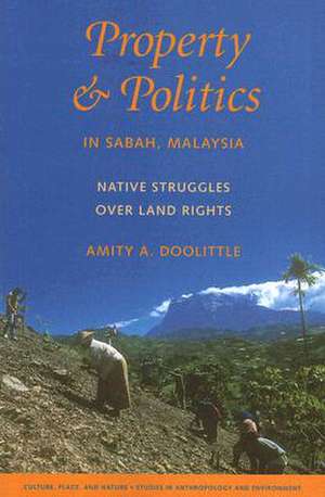 Property and Politics in Sabah, Malaysia – Native Struggles Over Land Rights de Amity A. Doolittle