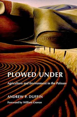 Plowed Under – Agriculture and Environment in the Palouse de Andrew P. Duffin