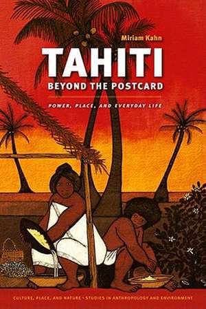 Tahiti Beyond the Postcard – Power, Place, and Everyday Life de Miriam Kahn