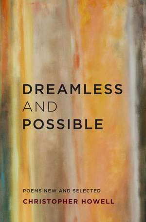 Dreamless and Possible – Poems New and Selected de Christopher Howell