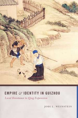 Empire and Identity in Guizhou – Local Resistance to Qing Expansion de Jodi L. Weinstein