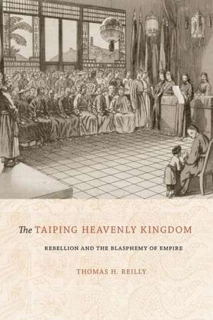 The Taiping Heavenly Kingdom – Rebellion and the Blasphemy of Empire de Thomas H. Reilly