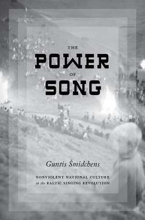 The Power of Song – Nonviolent National Culture in the Baltic Singing Revolution de Guntis Smidchens