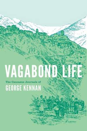 Vagabond Life – The Caucasus Journals of George Kennan de George Kennan