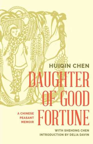 Daughter of Good Fortune – A Twentieth–Century Chinese Peasant Memoir de Chen Huiqin Chen Huiqin