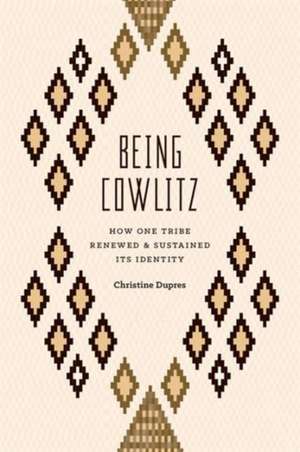 Being Cowlitz – How One Tribe Renewed and Sustained Its Identity de Christine Dupres