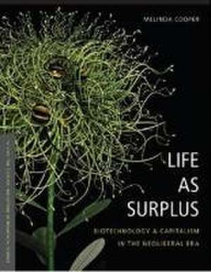 Life as Surplus – Biotechnology and Capitalism in the Neoliberal Era de Melinda E. Cooper