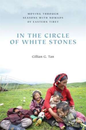 In the Circle of White Stones – Moving through Seasons with Nomads of Eastern Tibet de Gillian G. Tan