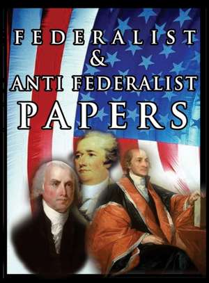 The Federalist & Anti Federalist Papers de Alexander Hamilton