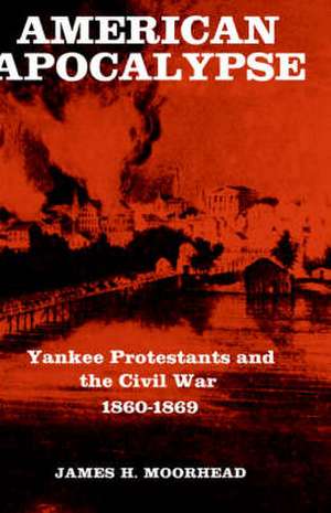 American Apocalypse: Yankee Protestants and the Civil War 1860-1869 de James H. Moorhead