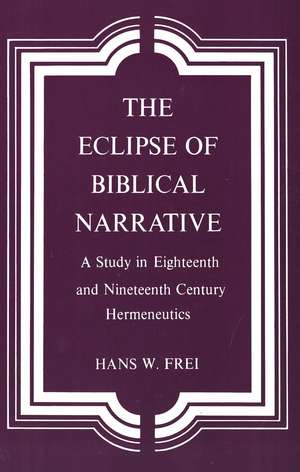 The Eclipse of Biblical Narrative: A Study in Eighteenth and Nineteenth Century Hermeneutics de Hans W. Frei