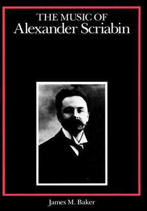 The Music of Alexander Scriabin de James M. Baker