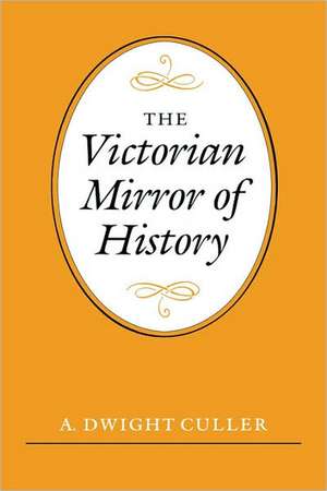 The Victorian Mirror of History de A. Dwight Culler