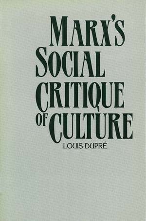 Marx’s Social Critique of Culture de Louis Dupré