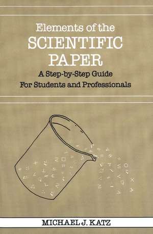 Elements of the Scientific Paper: A Step-by-Step Guide for Students and Professionals de Michael J. Katz