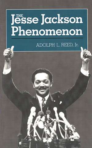 The Jesse Jackson Phenomenon: The Crisis of Purpose in Afro-American Politics de Adolph L. Reed