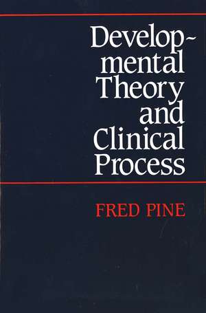 Developmental Theory and Clinical Process de Fred Pine