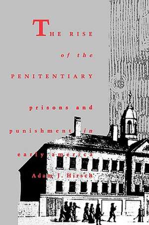 The Rise of the Penitentiary: Prisons and Punishment in Early America de Adam J. Hirsch