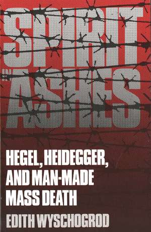 Spirit in Ashes: Hegel, Heidegger, and Man-Made Mass Death de Edith Wyschogrod