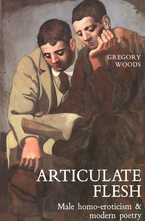 Articulate Flesh: Male Homo-Eroticism and Modern Poetry de Gregory Woods