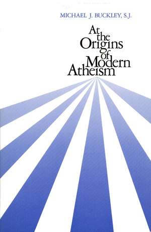 At the Origins of Modern Atheism de Michael J. Buckley