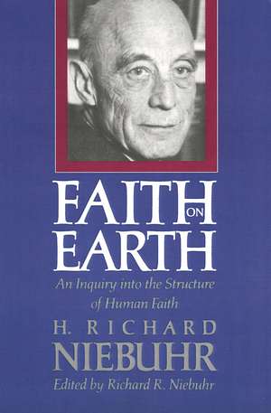 Faith on Earth: An Inquiry into the Structure of Human Faith de H. Richard Niebuhr