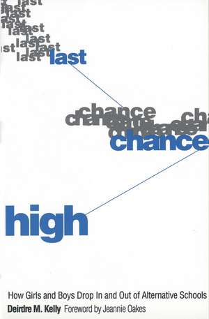 Last Chance High: How Girls and Boys Drop In and Out of Alternative Schools de Deirdre M. Kelly