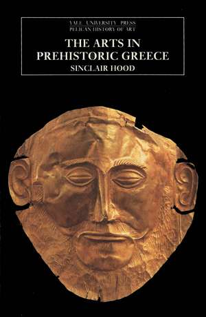 The Arts in Prehistoric Greece de Sinclair Hood