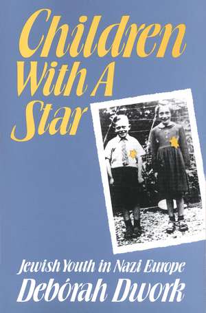 Children with a Star: Jewish Youth in Nazi Europe de Debórah Dwork