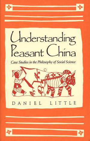 Understanding Peasant China: Case Studies in the Philosophy of Social Science de Daniel Little