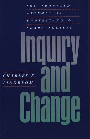 Inquiry and Change: The Troubled Attempt to Understand and Shape Society de Charles E. Lindblom