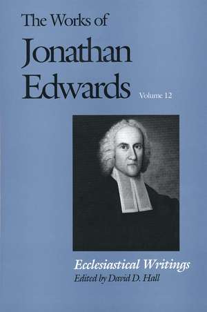 The Works of Jonathan Edwards, Vol. 12: Volume 12: Ecclesiastical Writings de Jonathan Edwards