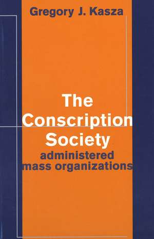 The Conscription Society: Administered Mass Organizations de Gregory J. Kasza