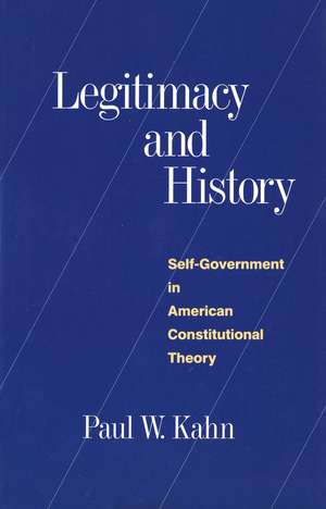 Legitimacy and History: Self-Government in American Constitutional Theory de Paul W. Kahn