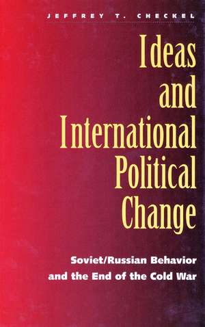 Ideas and International Political Change: Soviet/Russian Behavior and the End of the Cold War de Jeffrey T. Checkel