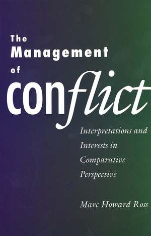 The Management of Conflict: Interpretations and Interests in Comparative Perspective de Marc Howard Ross