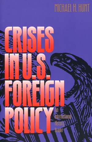 Crises in U.S. Foreign Policy: An International History Reader de Michael H. Hunt