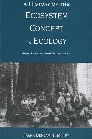 A History of the Ecosystem Concept in Ecology: More than the Sum of the Parts de Frank B. Golley