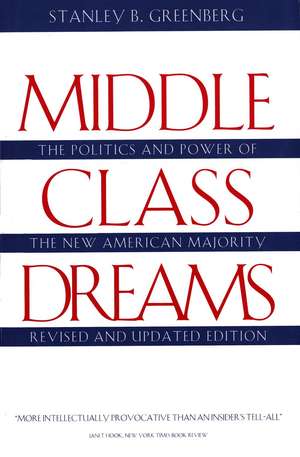 Middle Class Dreams: The Politics and Power of the New American Majority, Revised and Updated Edition de Stanley B. Greenberg