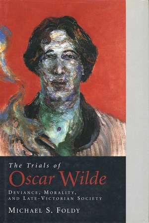 The Trials of Oscar Wilde: Deviance, Morality, and Late-Victorian Society de Michael S. Foldy