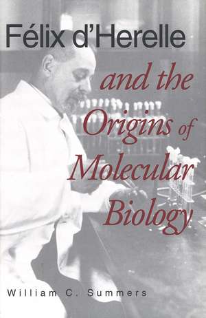 Félix d`Herelle and the Origins of Molecular Biology de William C. Summers