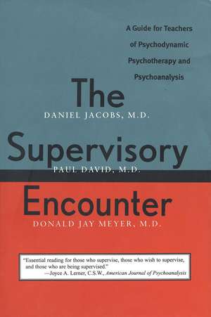 The Supervisory Encounter: A Guide for Teachers of Psychodynamic Psychotherapy and Psychoanalysis de Daniel Jacobs