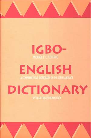 Igbo-English Dictionary: A Comprehensive Dictionary of the Igbo Language, with an English-Igbo Index de Michael J. C. Echeruo