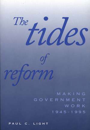 The Tides of Reform: Making Government Work, 1945-1995 de Paul C. Light