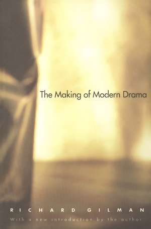 The Making of Modern Drama: A Study of Büchner, Ibsen, Strindberg, Chekhov, Pirandello, Brecht, Beckett, Handke de Richard Gilman