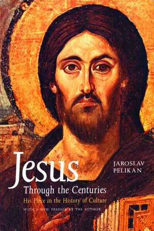 Jesus Through the Centuries: His Place in the History of Culture de Jaroslav Pelikan