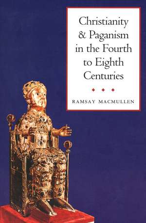 Christianity and Paganism in the Fourth to Eighth Centuries de Ramsay MacMullen