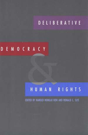 Deliberative Democracy and Human Rights de Harold Hongju Koh