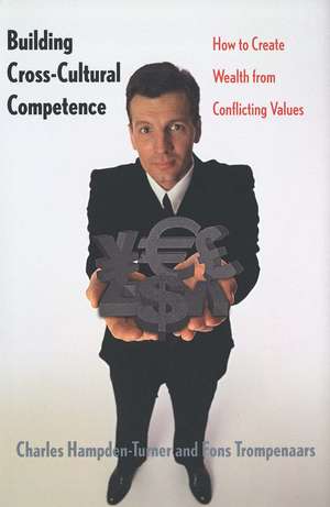 Building Cross-Cultural Competence: How to Create Wealth from Conflicting Values de Charles M. Hampden-Turner