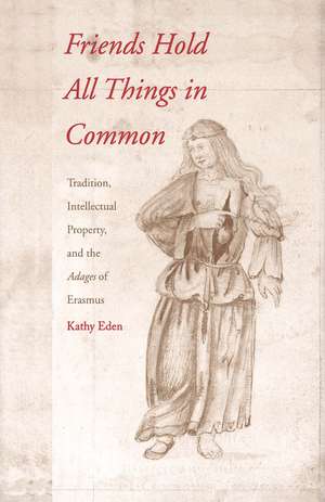 Friends Hold All Things in Common: Tradition, Intellectual Property, and the Adages of Erasmus de Kathy Eden